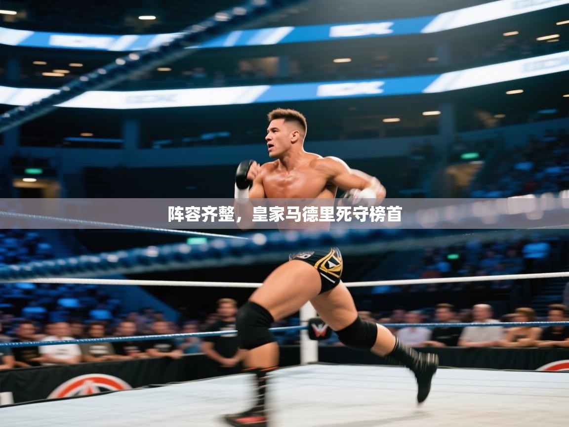 开云体育app官网下载地址-阵容齐整，皇家马德里死守榜首  第2张