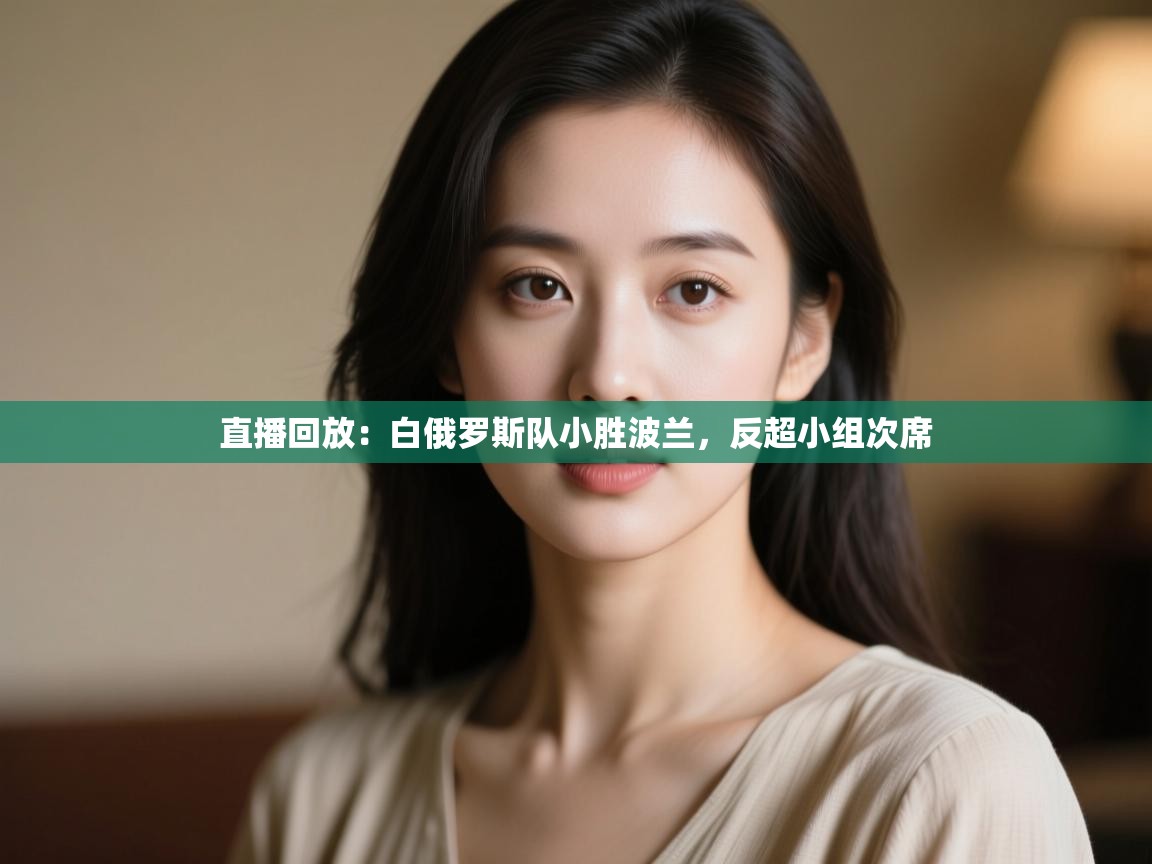 云开体育官网入口登录网页-直播回放：白俄罗斯队小胜波兰，反超小组次席  第1张