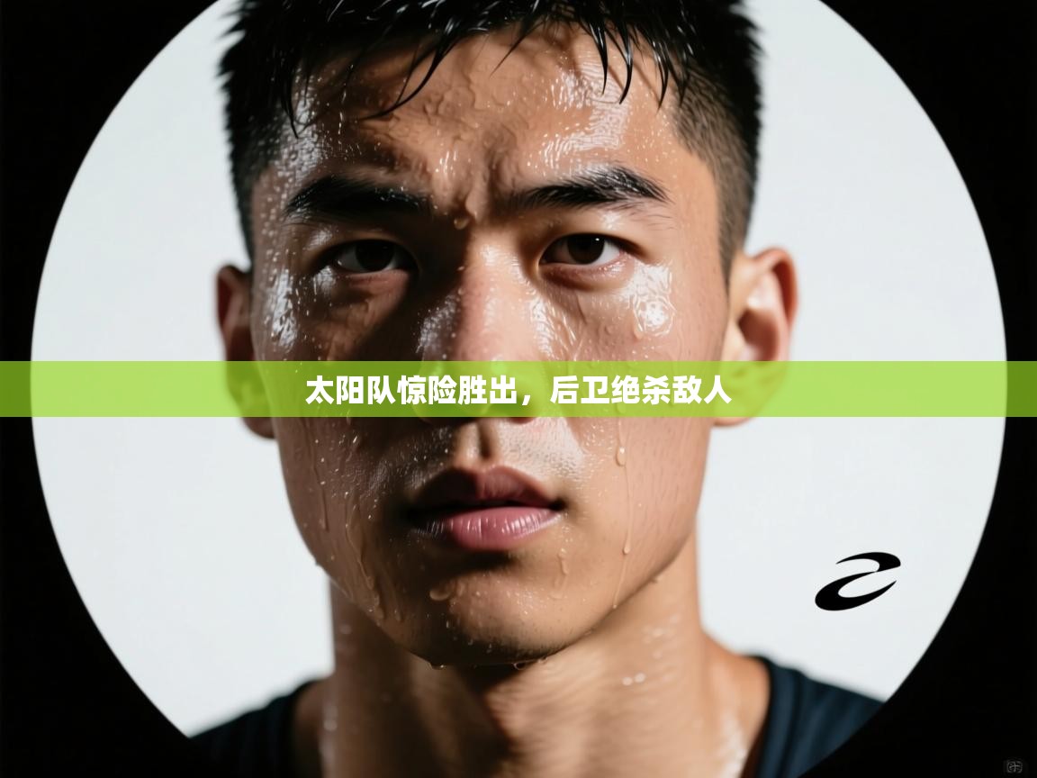 开云体育app安装-太阳队惊险胜出，后卫绝杀敌人  第2张