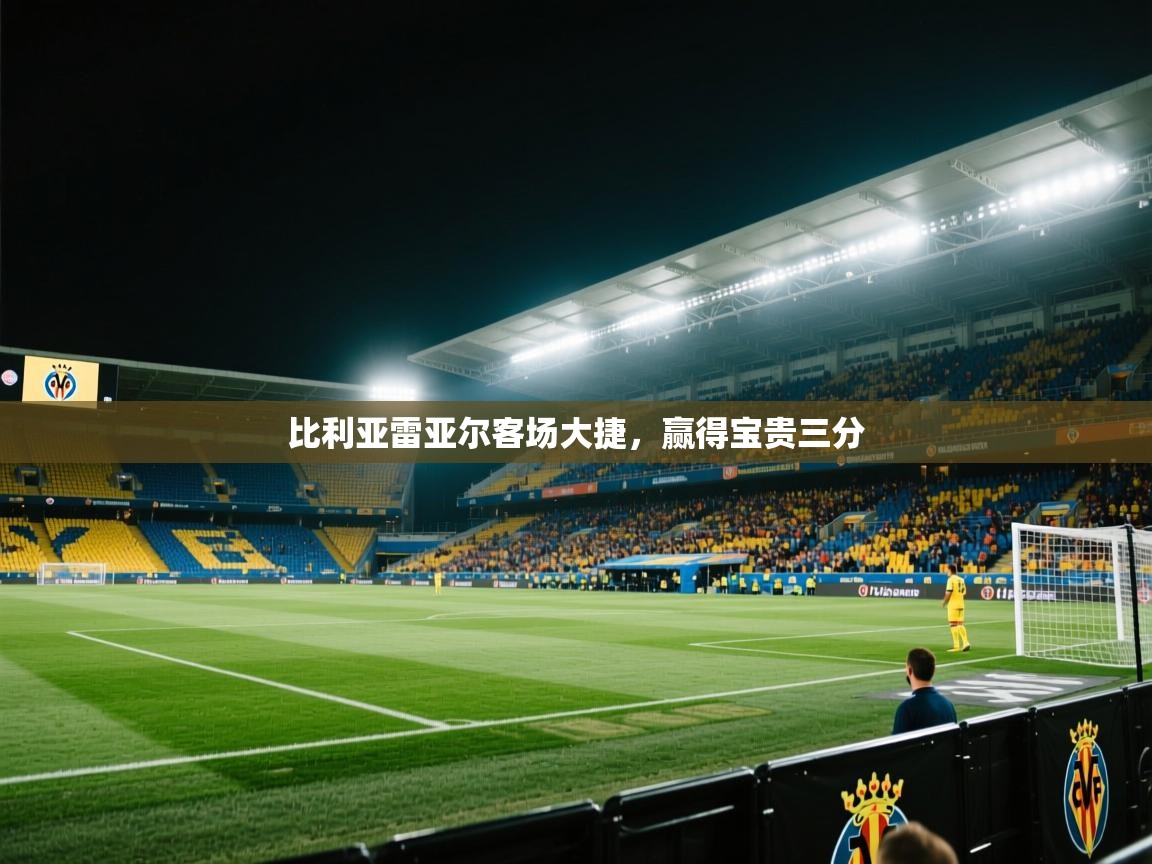 kaiyun体育入口-比利亚雷亚尔客场大捷,赢得宝贵三分 第2张