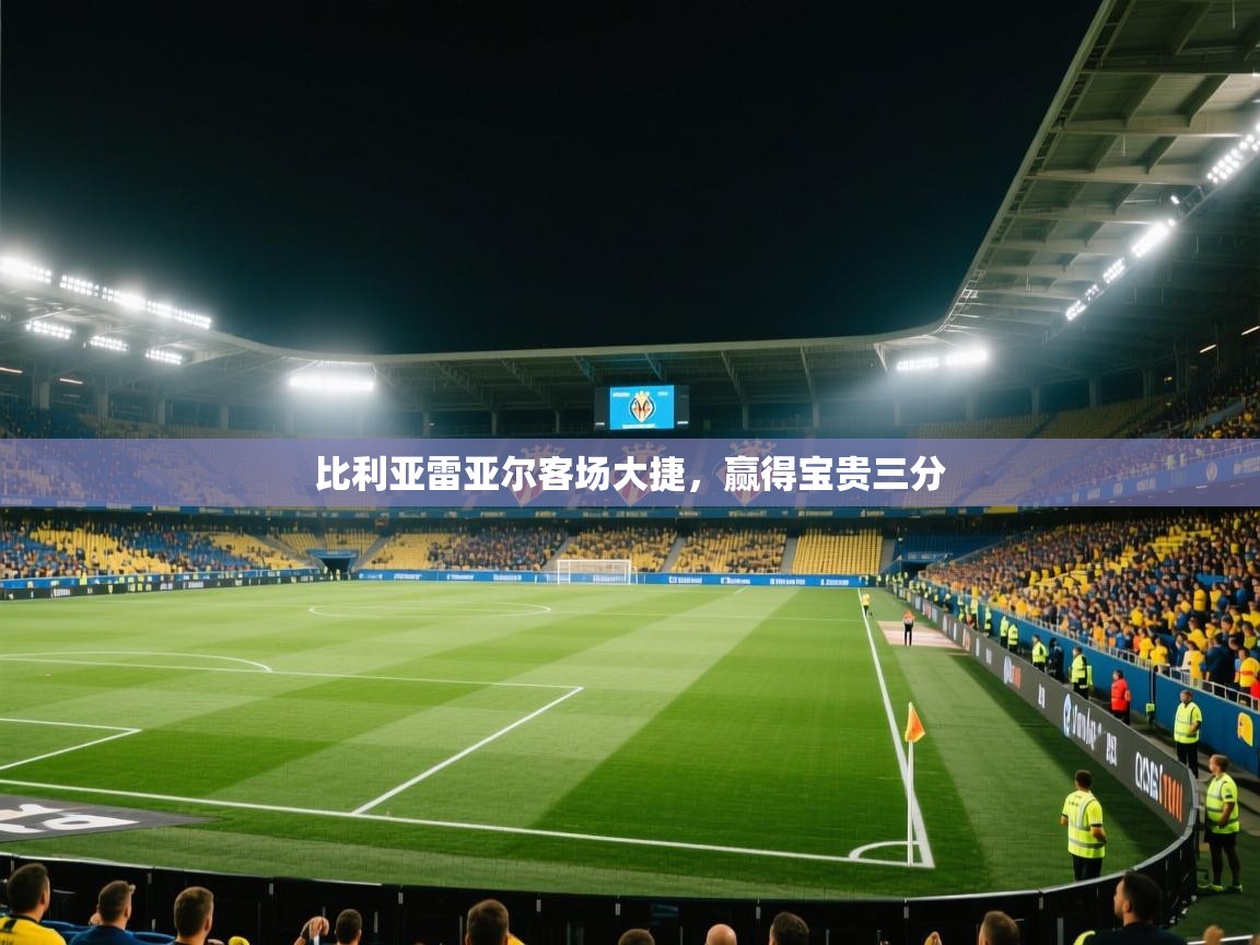 kaiyun体育入口-比利亚雷亚尔客场大捷,赢得宝贵三分 第1张