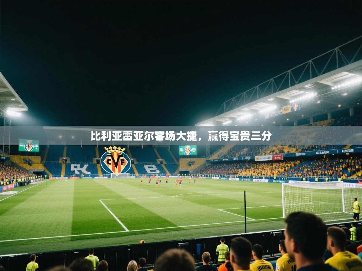 kaiyun体育入口-比利亚雷亚尔客场大捷,赢得宝贵三分 第3张