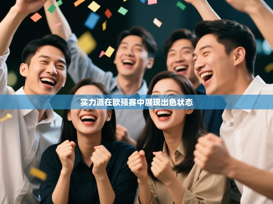 开云体育VIP权益说明-实力派在欧预赛中展现出色状态  第3张